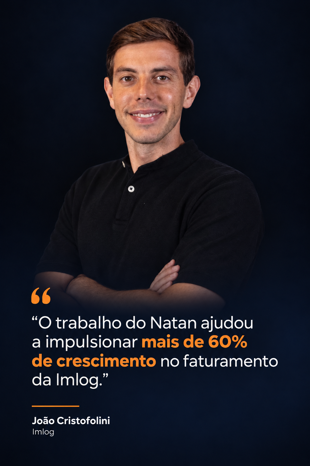 João Cristofolini — Imlog. O trabalho do Natan ajudou a impulsionar mais de 60% de crescimento no faturamento da Imlog.