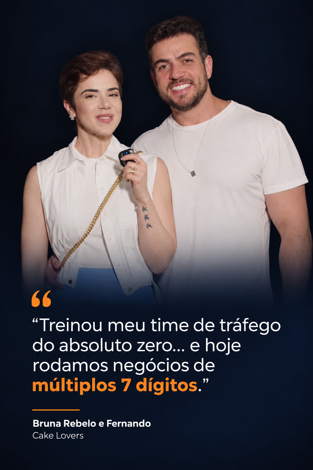 Bruna Rebelo e Fernando — Cake Lovers. Treinou meu time de tráfego do absoluto zero... e hoje rodamos negócios de múltiplos 7 dígitos.